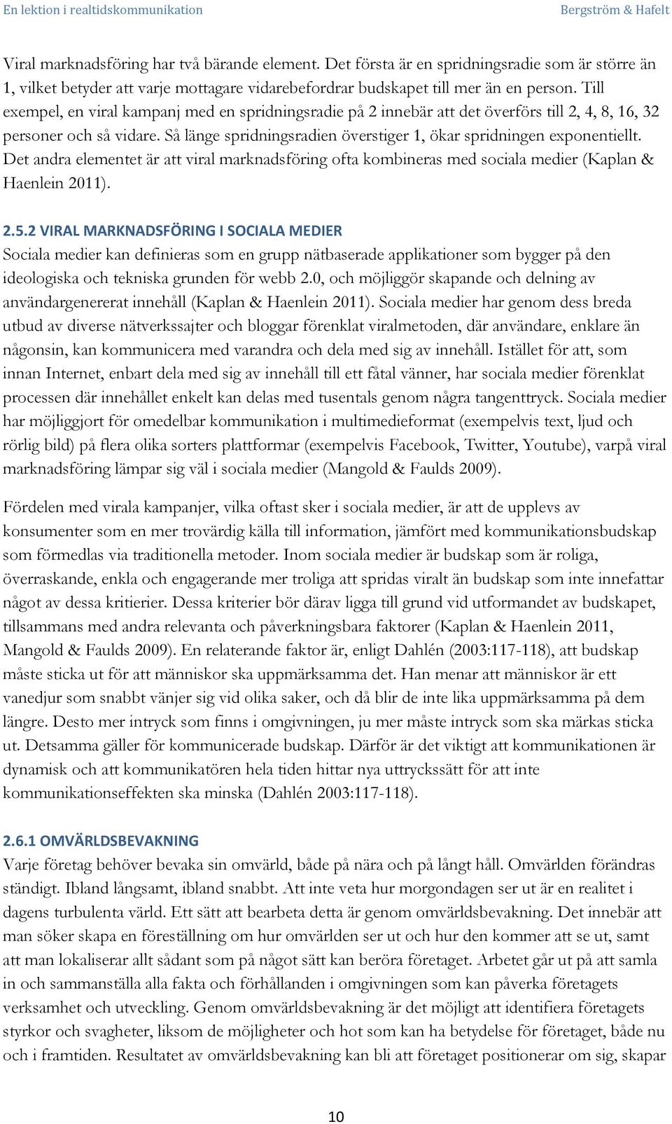 Det andra elementet är att viral marknadsföring ofta kombineras med sociala medier (Kaplan & Haenlein 2011). 2.5.