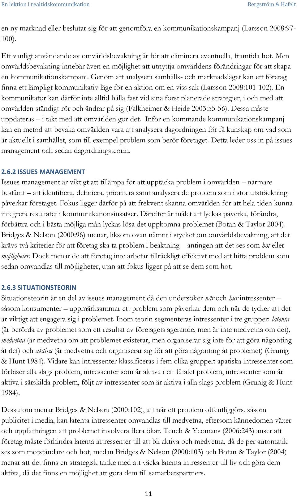 Genom att analysera samhälls- och marknadsläget kan ett företag finna ett lämpligt kommunikativ läge för en aktion om en viss sak (Larsson 2008:101-102).