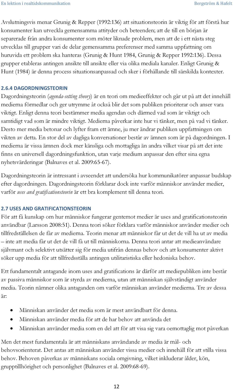 & Hunt 1984, Grunig & Repper 1992:136). Dessa grupper etableras antingen ansikte till ansikte eller via olika mediala kanaler.