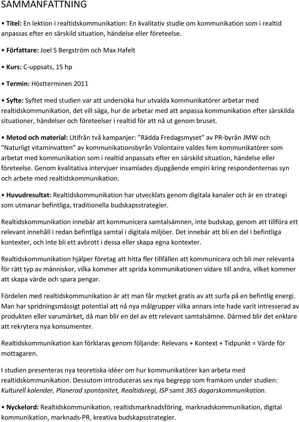 det vill säga, hur de arbetar med att anpassa kommunikation efter särskilda situationer, händelser och företeelser i realtid för att nå ut genom bruset.