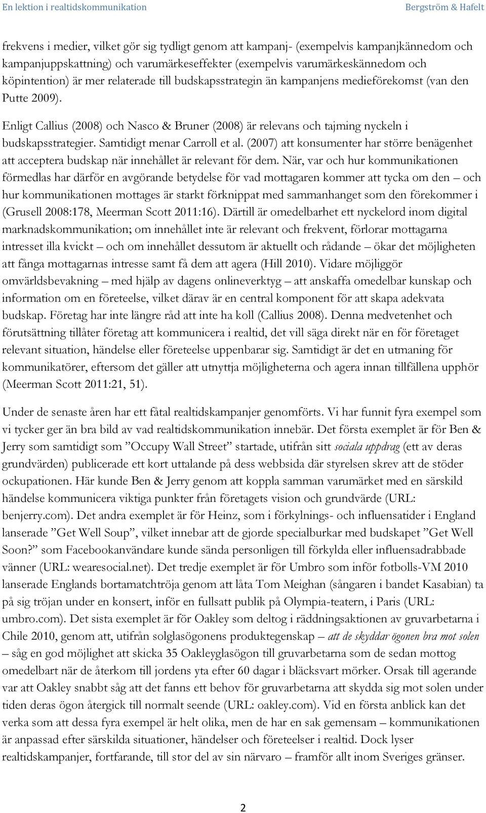 Samtidigt menar Carroll et al. (2007) att konsumenter har större benägenhet att acceptera budskap när innehållet är relevant för dem.