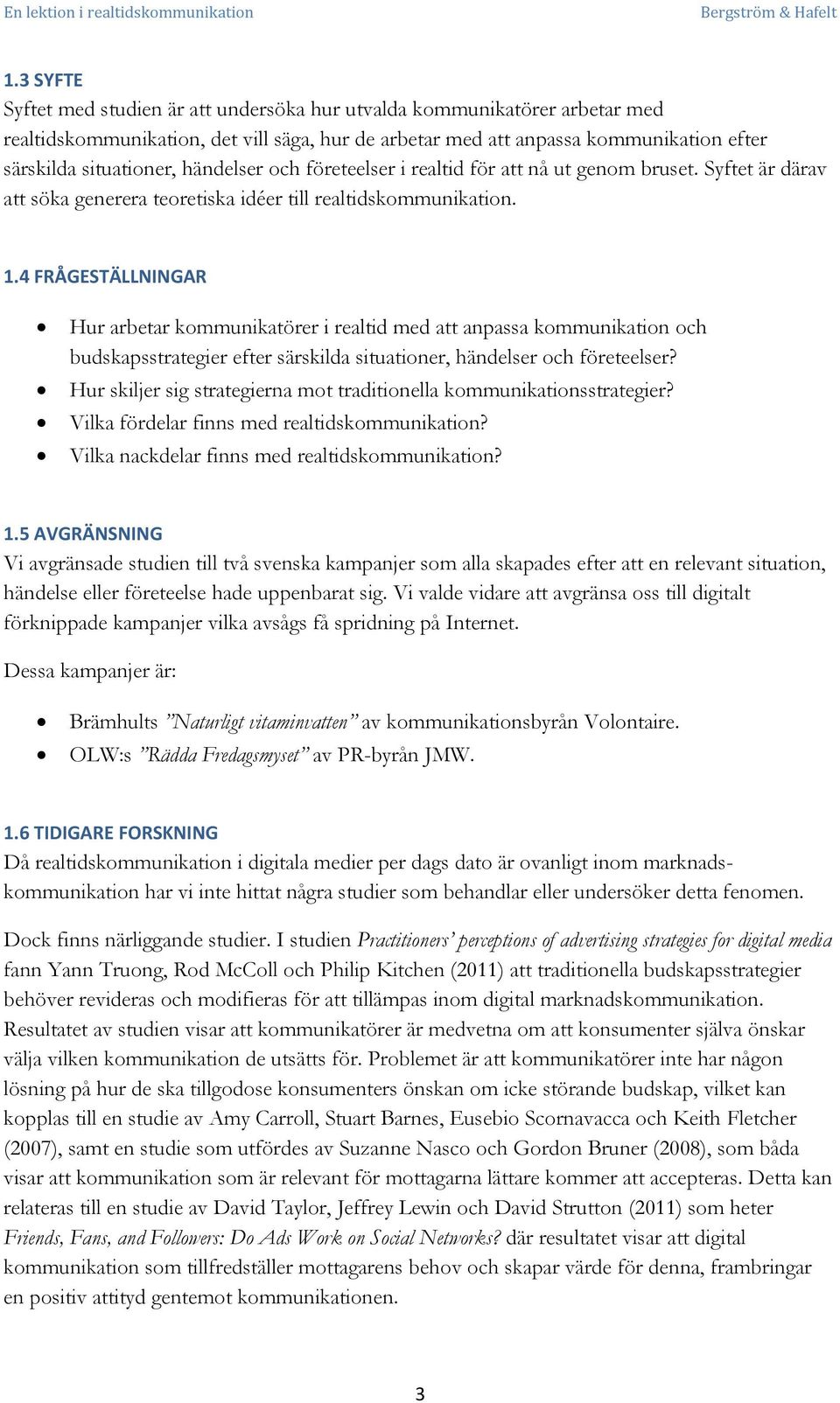 4 FRÅGESTÄLLNINGAR Hur arbetar kommunikatörer i realtid med att anpassa kommunikation och budskapsstrategier efter särskilda situationer, händelser och företeelser?