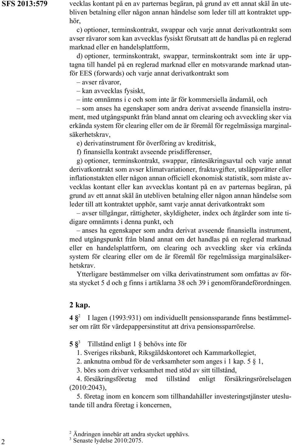 terminskontrakt, swappar, terminskontrakt som inte är upptagna till handel på en reglerad marknad eller en motsvarande marknad utanför EES (forwards) och varje annat derivatkontrakt som avser