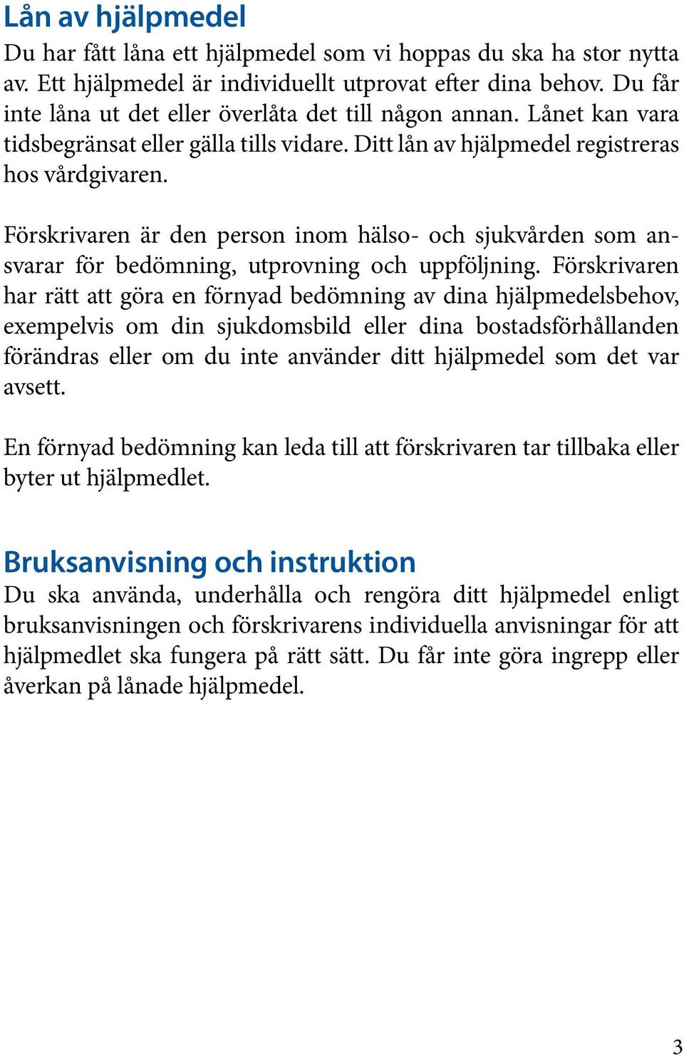 Förskrivaren är den person inom hälso- och sjukvården som ansvarar för bedömning, utprovning och uppföljning.