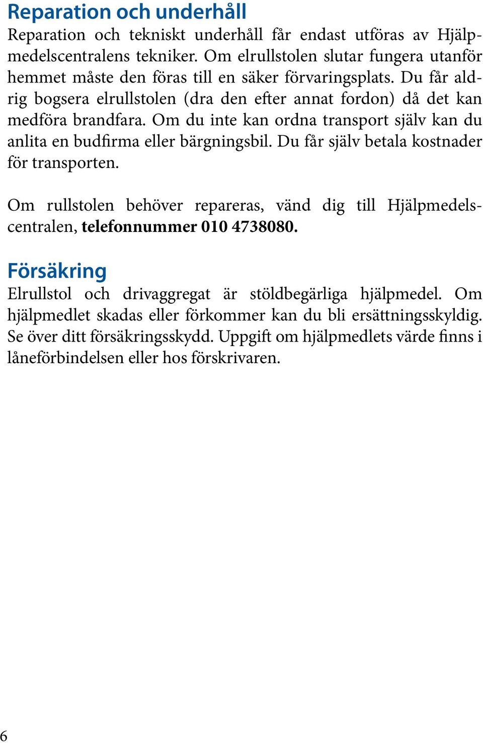 Om du inte kan ordna transport själv kan du anlita en budfirma eller bärgningsbil. Du får själv betala kostnader för transporten.