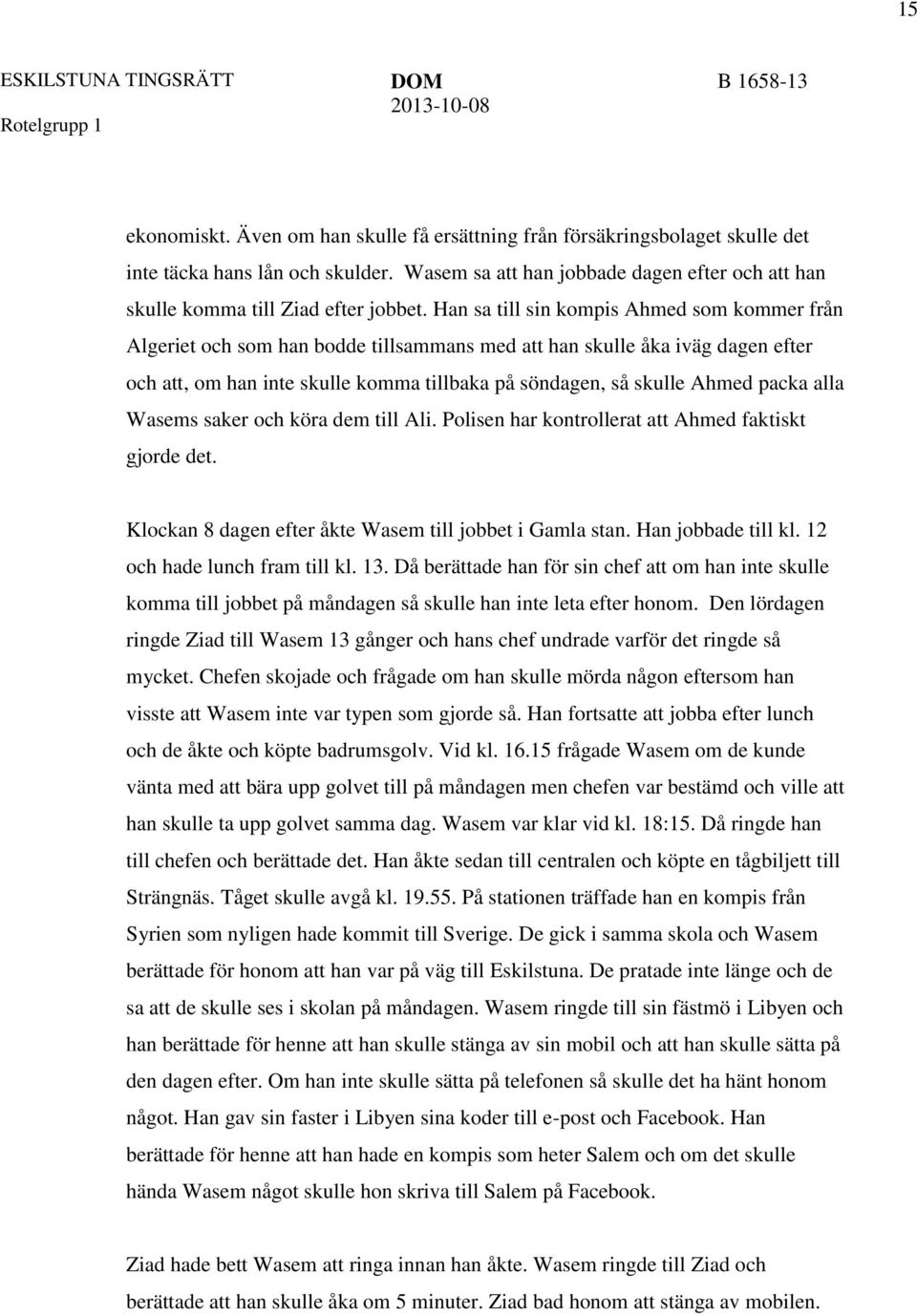 Han sa till sin kompis Ahmed som kommer från Algeriet och som han bodde tillsammans med att han skulle åka iväg dagen efter och att, om han inte skulle komma tillbaka på söndagen, så skulle Ahmed