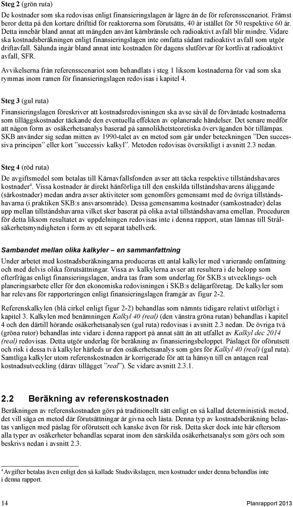 Detta innebär bland annat att mängden använt kärnbränsle och radioaktivt avfall blir mindre.