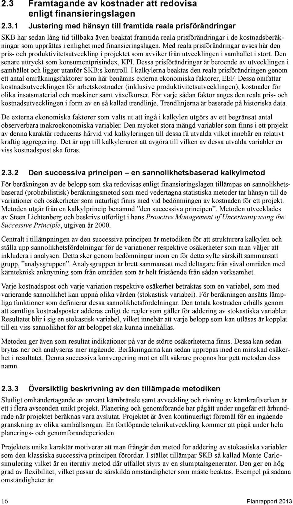 Med reala prisförändringar avses här den pris- och produktivitetsutveckling i projektet som avviker från utvecklingen i samhället i stort. Den senare uttryckt som konsumentprisindex, KPI.