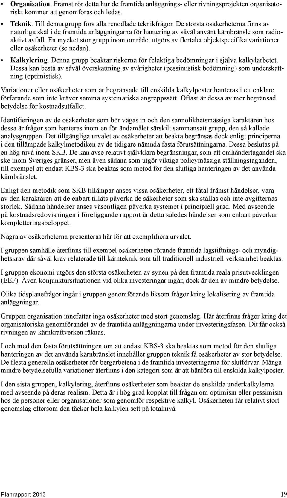 En mycket stor grupp inom området utgörs av flertalet objektspecifika variationer eller osäkerheter (se nedan). Kalkylering.