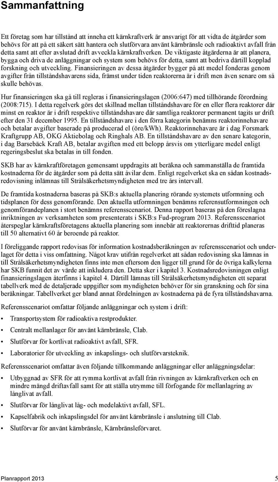 De viktigaste åtgärderna är att planera, bygga och driva de anläggningar och system som behövs för detta, samt att bedriva därtill kopplad forskning och utveckling.