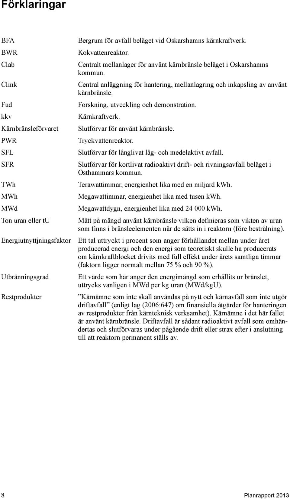 Kärnkraftverk. Slutförvar för använt kärnbränsle. Tryckvattenreaktor. Slutförvar för långlivat låg- och medelaktivt avfall.