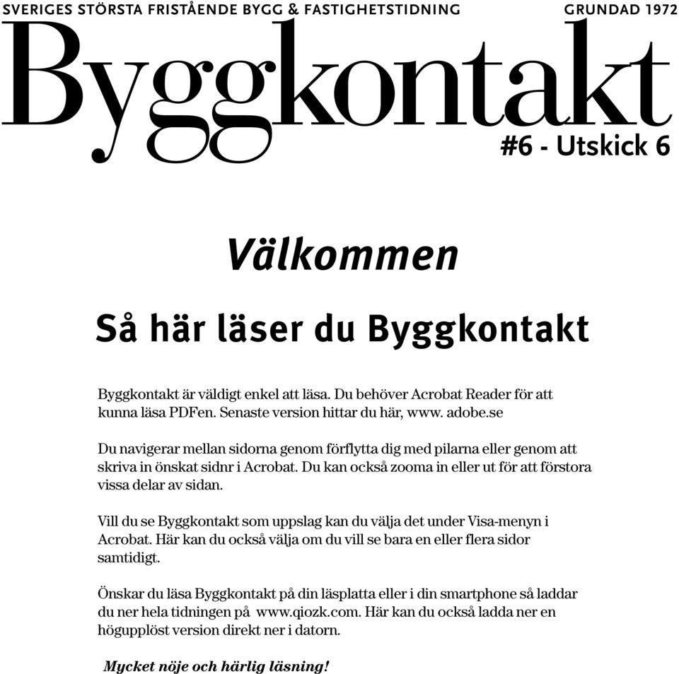 se Du navigerar mellan sidorna genom förflytta dig med pilarna eller genom att skriva in önskat sidnr i Acrobat. Du kan också zooma in eller ut för att förstora vissa delar av sidan.