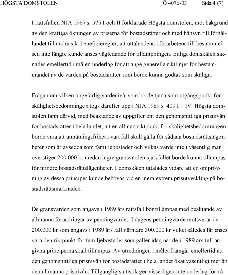 Enligt domskälen saknades emellertid i målen underlag för att ange generella riktlinjer för bestämmandet av de värden på bostadsrätter som borde kunna godtas som skäliga.