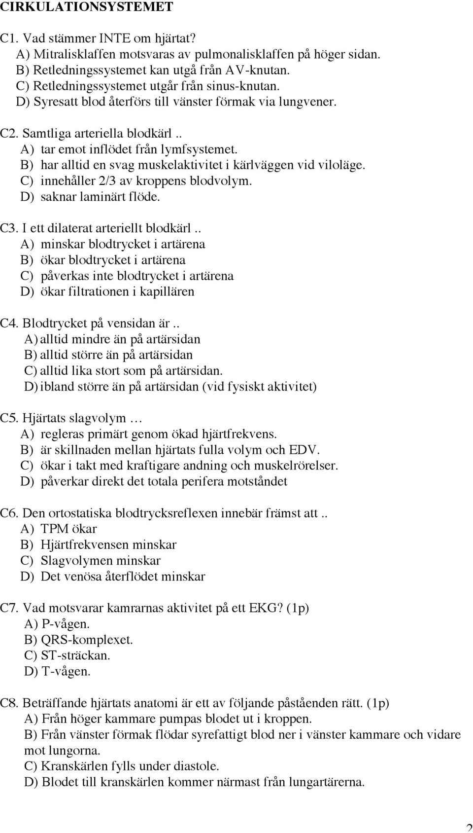 B) har alltid en svag muskelaktivitet i kärlväggen vid viloläge. C) innehåller 2/3 av kroppens blodvolym. D) saknar laminärt flöde. C3. I ett dilaterat arteriellt blodkärl.