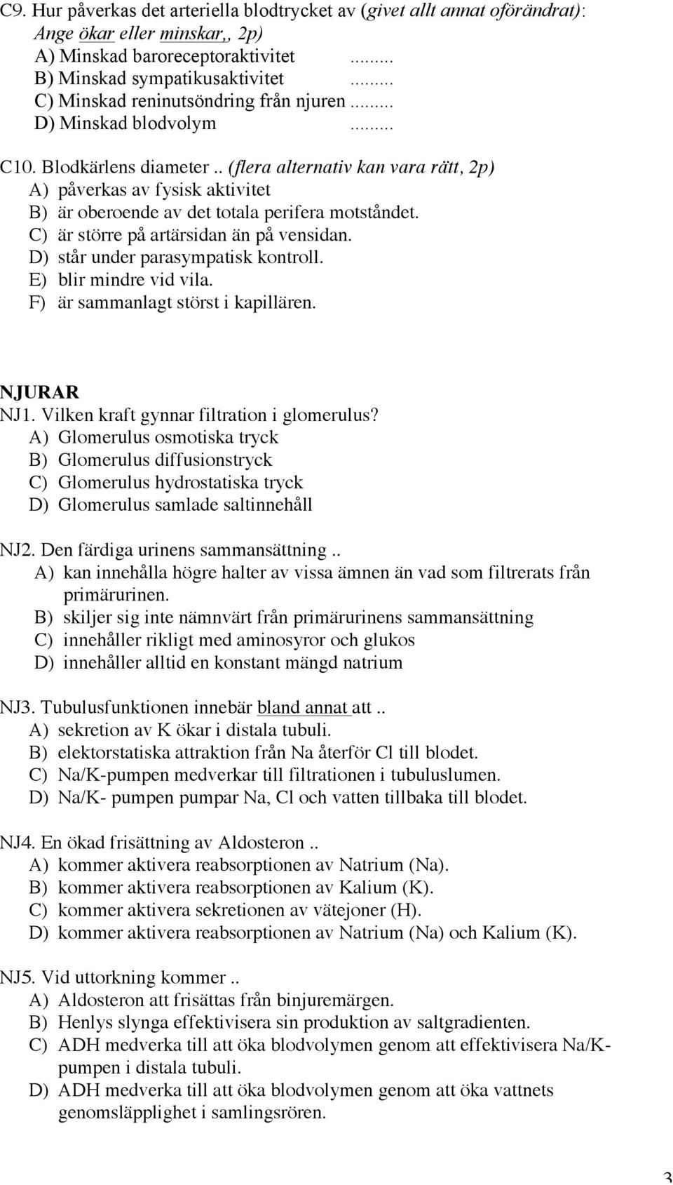 . (flera alternativ kan vara rätt, 2p) A) påverkas av fysisk aktivitet B) är oberoende av det totala perifera motståndet. C) är större på artärsidan än på vensidan.