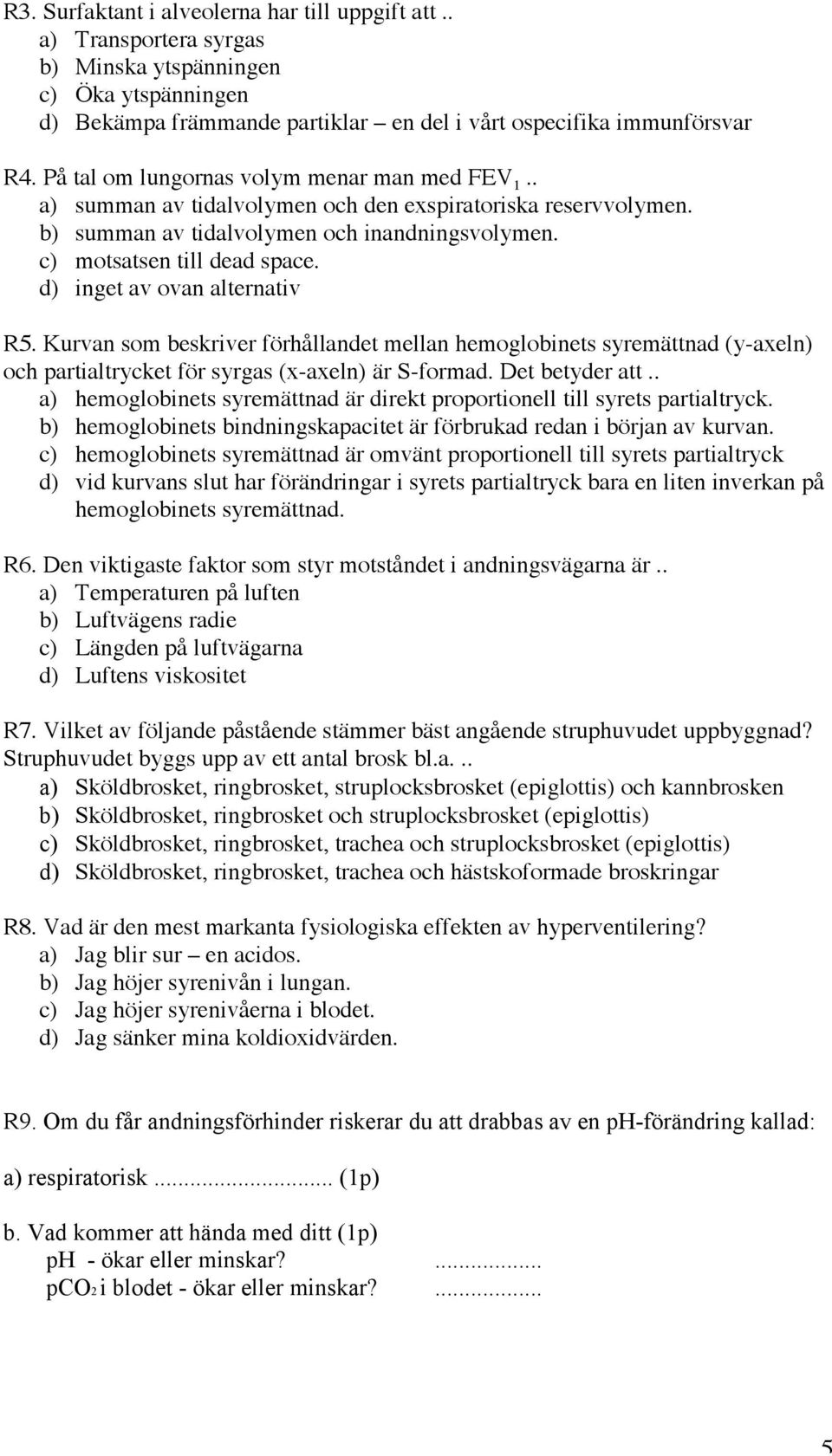 d) inget av ovan alternativ R5. Kurvan som beskriver förhållandet mellan hemoglobinets syremättnad (y-axeln) och partialtrycket för syrgas (x-axeln) är S-formad. Det betyder att.