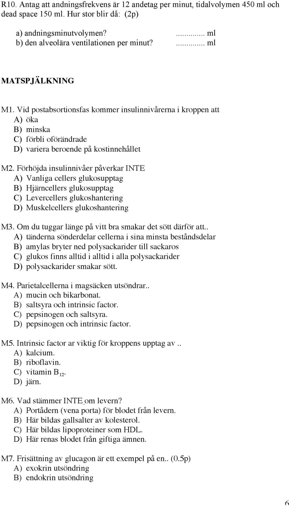 Förhöjda insulinnivåer påverkar INTE A) Vanliga cellers glukosupptag B) Hjärncellers glukosupptag C) Levercellers glukoshantering D) Muskelcellers glukoshantering M3.