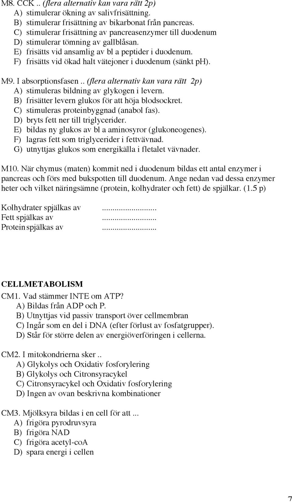 F) frisätts vid ökad halt vätejoner i duodenum (sänkt ph). M9. I absorptionsfasen.. (flera alternativ kan vara rätt 2p) A) stimuleras bildning av glykogen i levern.