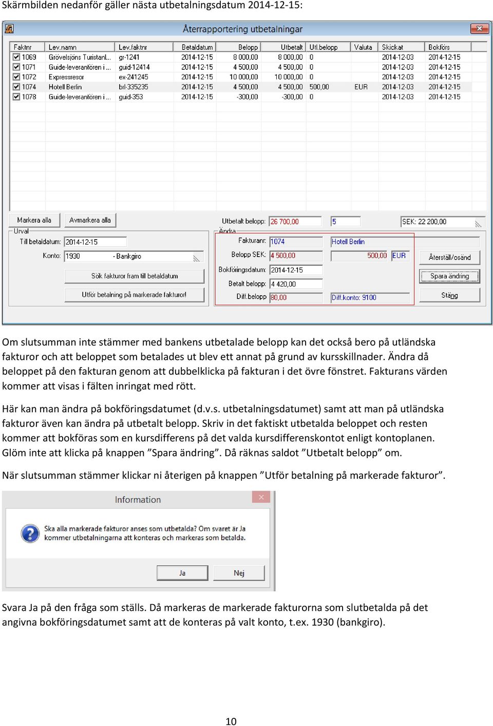 Här kan man ändra på bokföringsdatumet (d.v.s. utbetalningsdatumet) samt att man på utländska fakturor även kan ändra på utbetalt belopp.