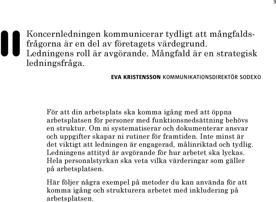 Om ni systematiserar och dokumenterar ansvar och uppgifter skapar ni rutiner för framtiden. Inte minst är det viktigt att ledningen är engagerad, målinriktad och tydlig.