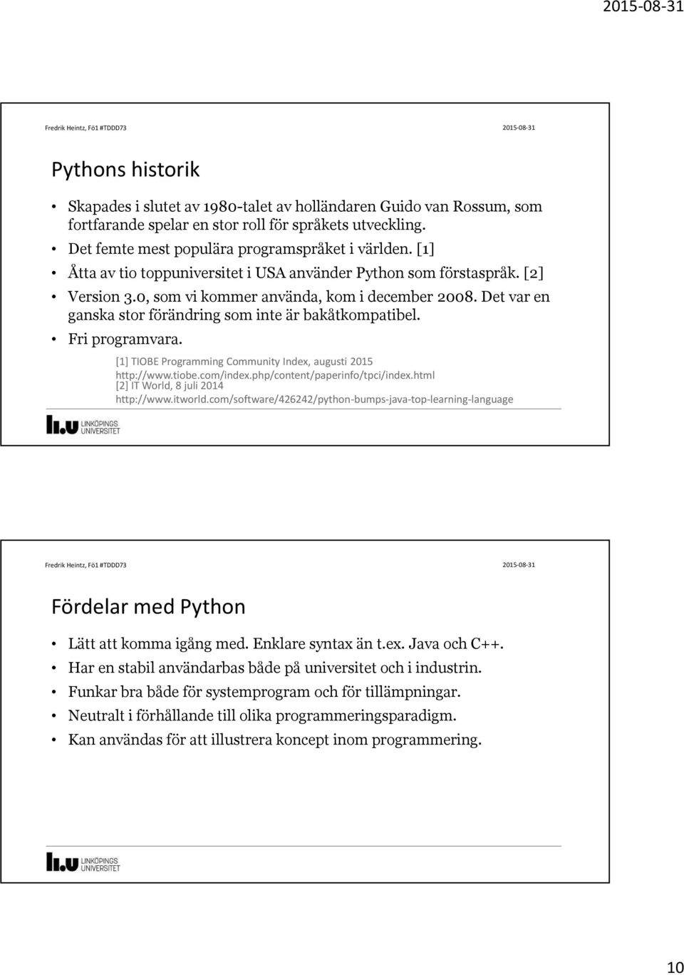 Fri programvara. [1] TIOBE Programming Community Index, augusti 2015 http://www.tiobe.com/index.php/content/paperinfo/tpci/index.html [2] IT World, 8 juli 2014 http://www.itworld.