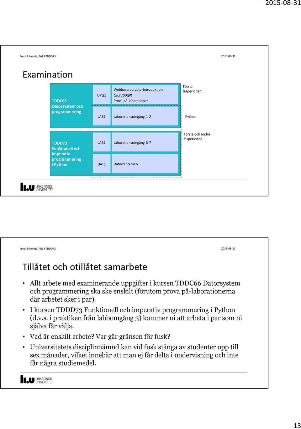 Datorsystem och programmering ska ske enskilt (förutom prova på-laborationerna där arbetet sker i par). I kursen TDDD73 Funktionell och imperativ programmering i Python (d.v.s. i praktiken från labbomgång 3) kommer ni att arbeta i par som ni själva får välja.