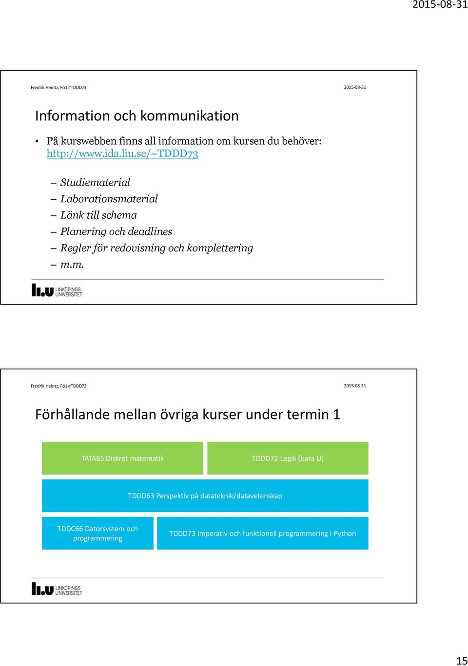 komplettering m.m. Förhållande mellan övriga kurser under termin 1 TATA65 Diskret matematik TDDD72 Logik (bara U)