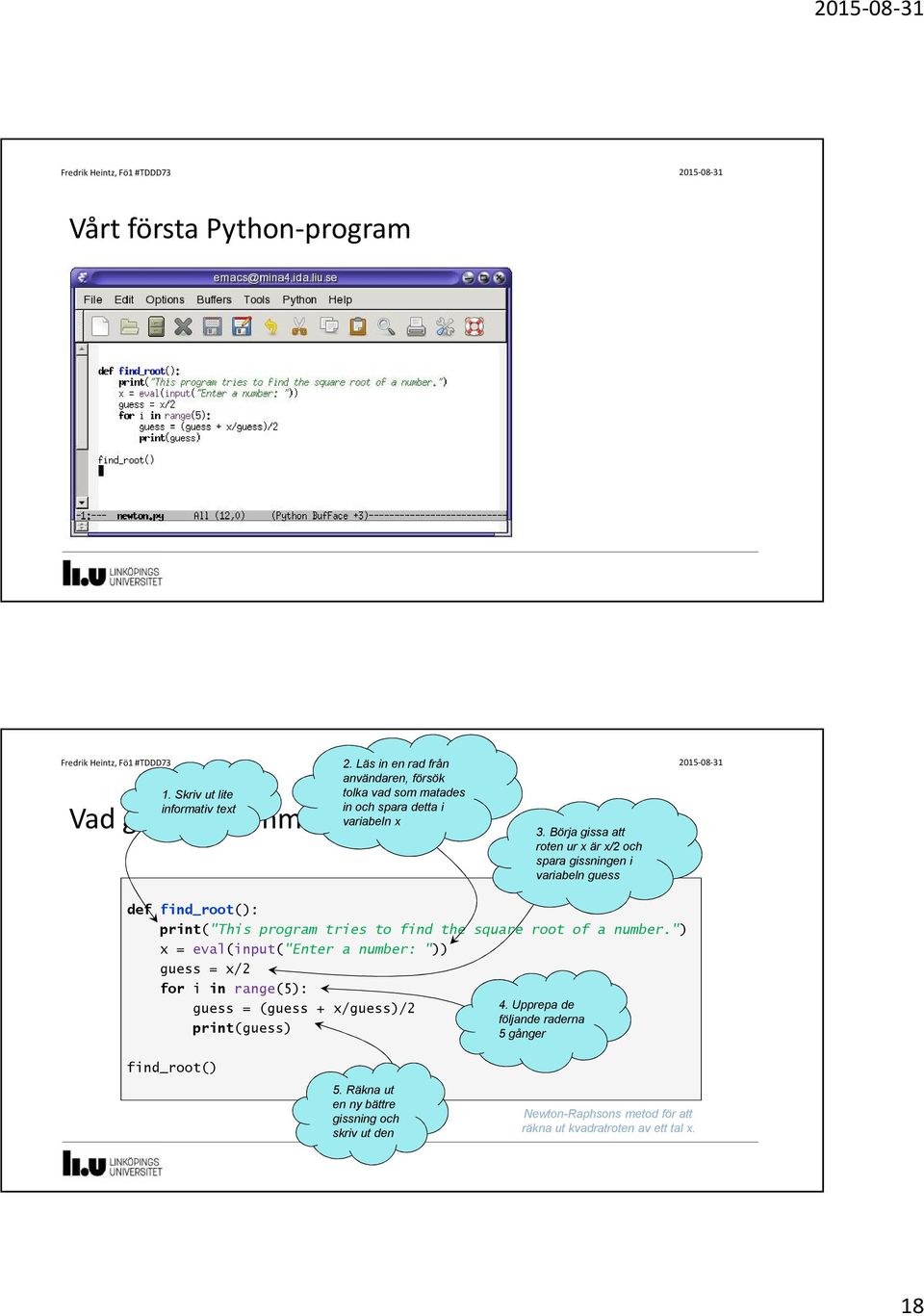 Börja gissa att roten ur x är x/2 och spara gissningen i variabeln guess def find_root(): print("this program tries to find the square root of a number.