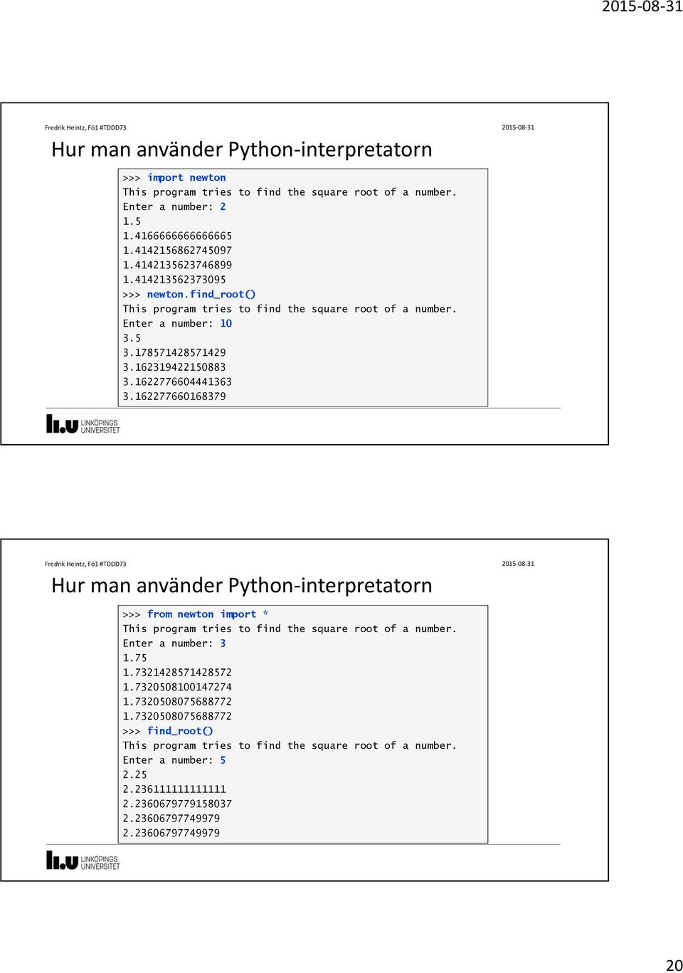 1622776604441363 3.162277660168379 Hur man använder Python-interpretatorn >>> from newton import * This program tries to find the square root of a number. Enter a number: 3 1.75 1.