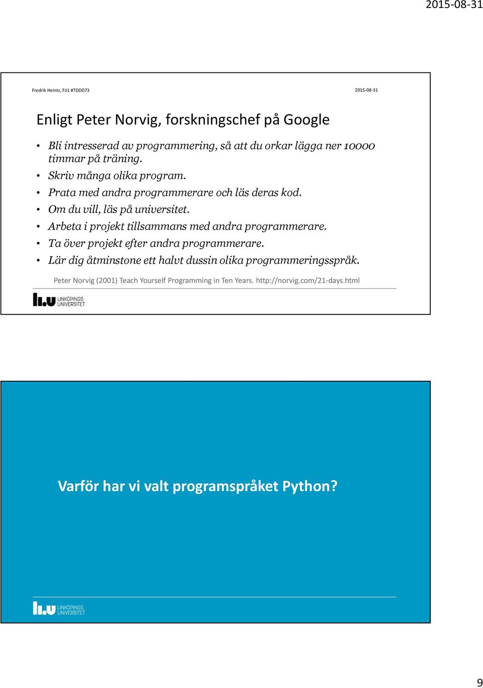 Arbeta i projekt tillsammans med andra programmerare. Ta över projekt efter andra programmerare.