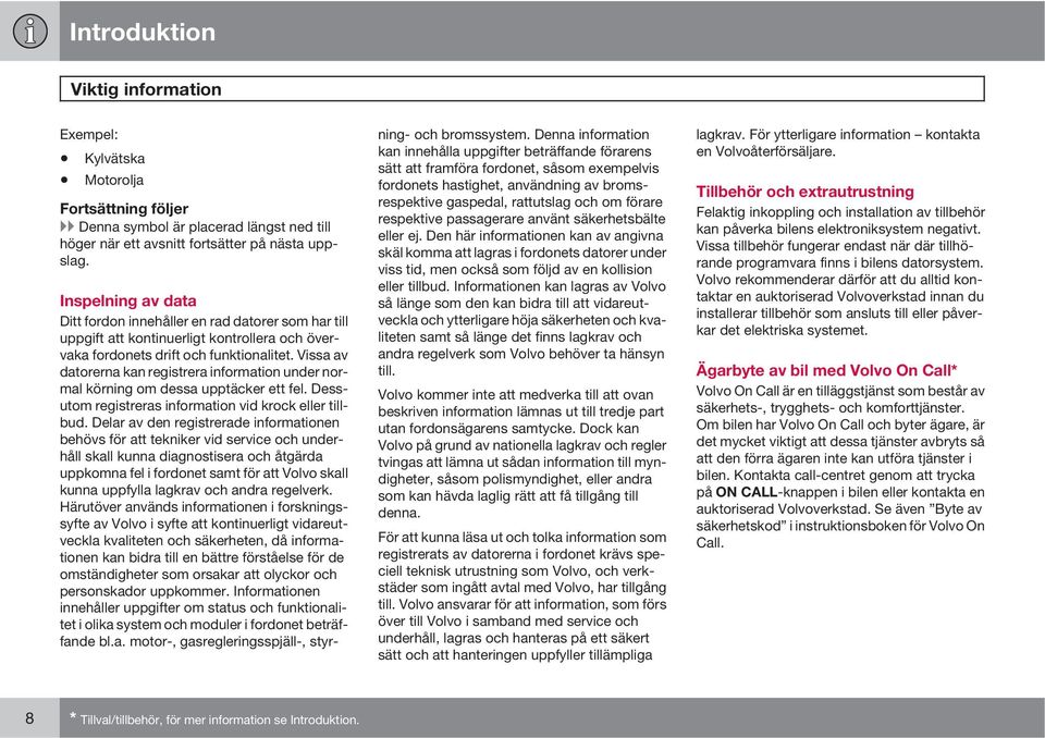 Vissa av datorerna kan registrera information under normal körning om dessa upptäcker ett fel. Dessutom registreras information vid krock eller tillbud.