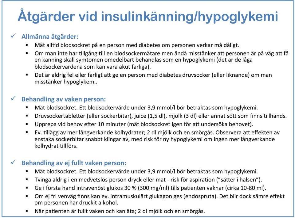 kan vara akut farliga). Det är aldrig fel eller farligt ad ge en person med diabetes druvsocker (eller liknande) om man misstänker hypoglykemi. ü Behandling av vaken person: Mät blodsockret.