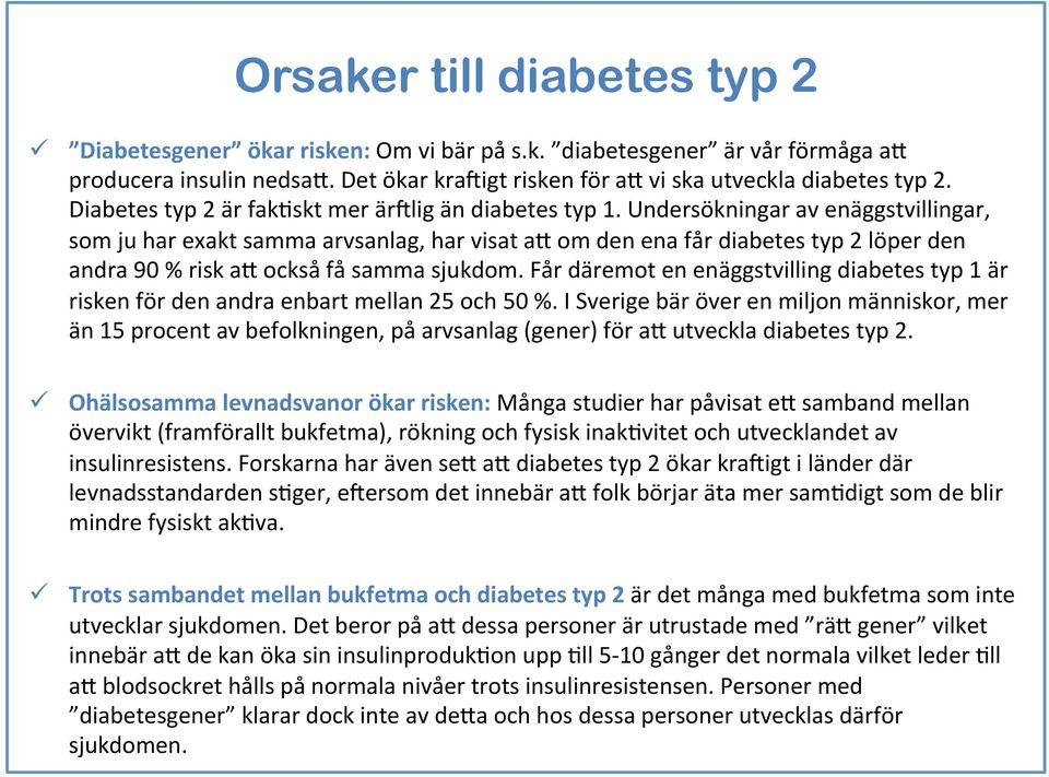 Undersökningar av enäggstvillingar, som ju har exakt samma arvsanlag, har visat ad om den ena får diabetes typ 2 löper den andra 90 % risk ad också få samma sjukdom.