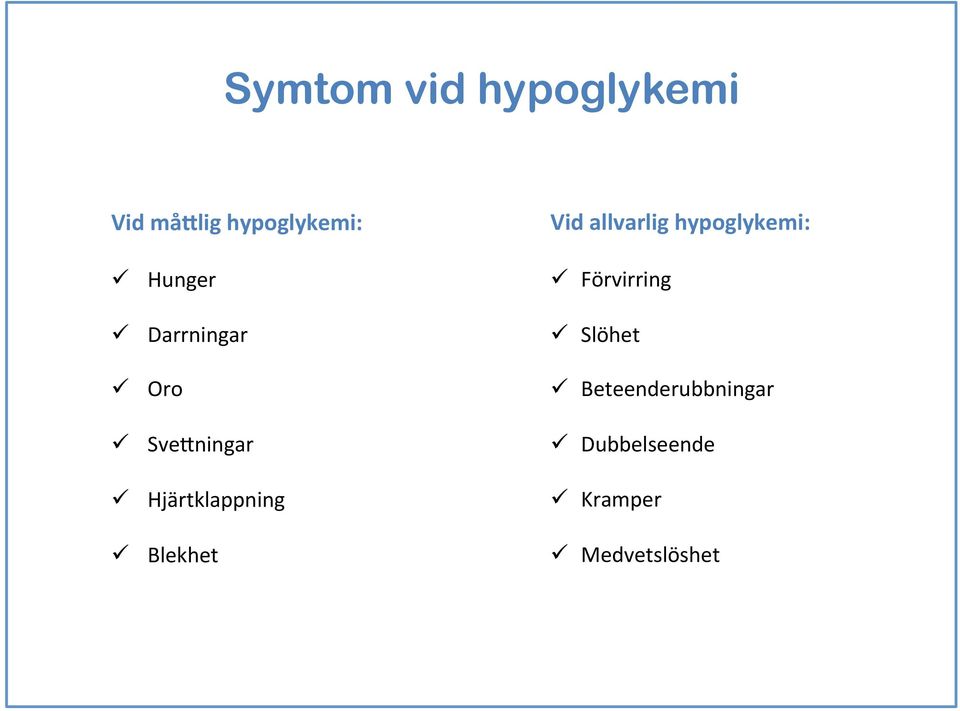 Blekhet Vid allvarlig hypoglykemi: ü Förvirring ü Slöhet