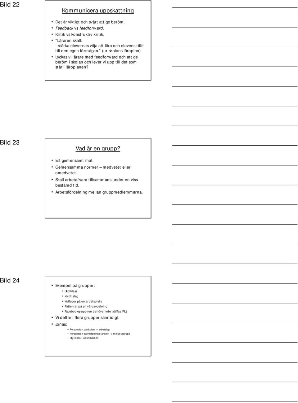 Lyckas vi lärare med feedforward och att ge beröm i skolan och lever vi upp till det som står i läroplanen? Bild 23 Vad är en grupp? Ett gemensamt mål. Gemensamma normer medvetet eller omedvetet.