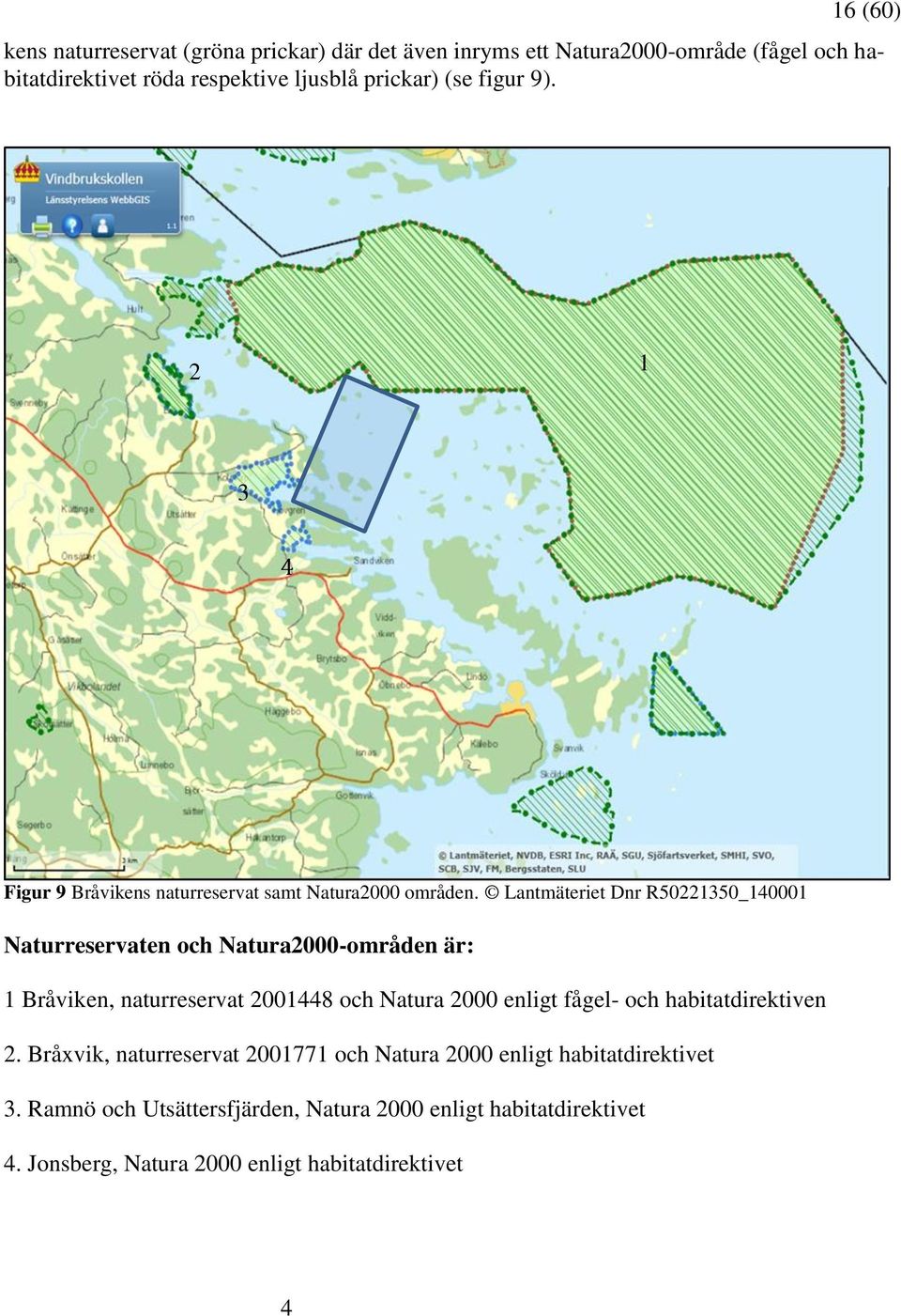 Lantmäteriet Dnr R50221350_140001 Naturreservaten och Natura2000-områden är: 1 Bråviken, naturreservat 2001448 och Natura 2000 enligt fågel- och