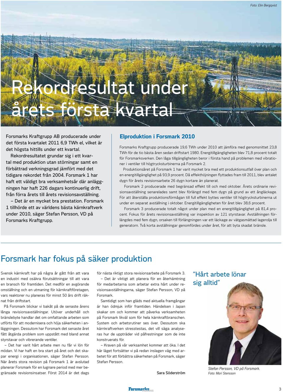 Forsmark 1 har haft ett väldigt bra verksamhetsår där anläggningen har haft 226 dagars kontinuerlig drift, från förra årets till årets revisionsavställning. Det är en mycket bra prestation.