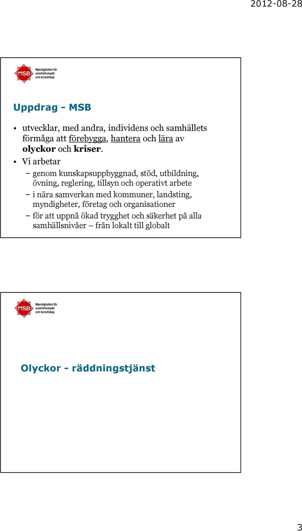 Vi arbetar genom kunskapsuppbyggnad, stöd, utbildning, övning, reglering, tillsyn och operativt arbete i