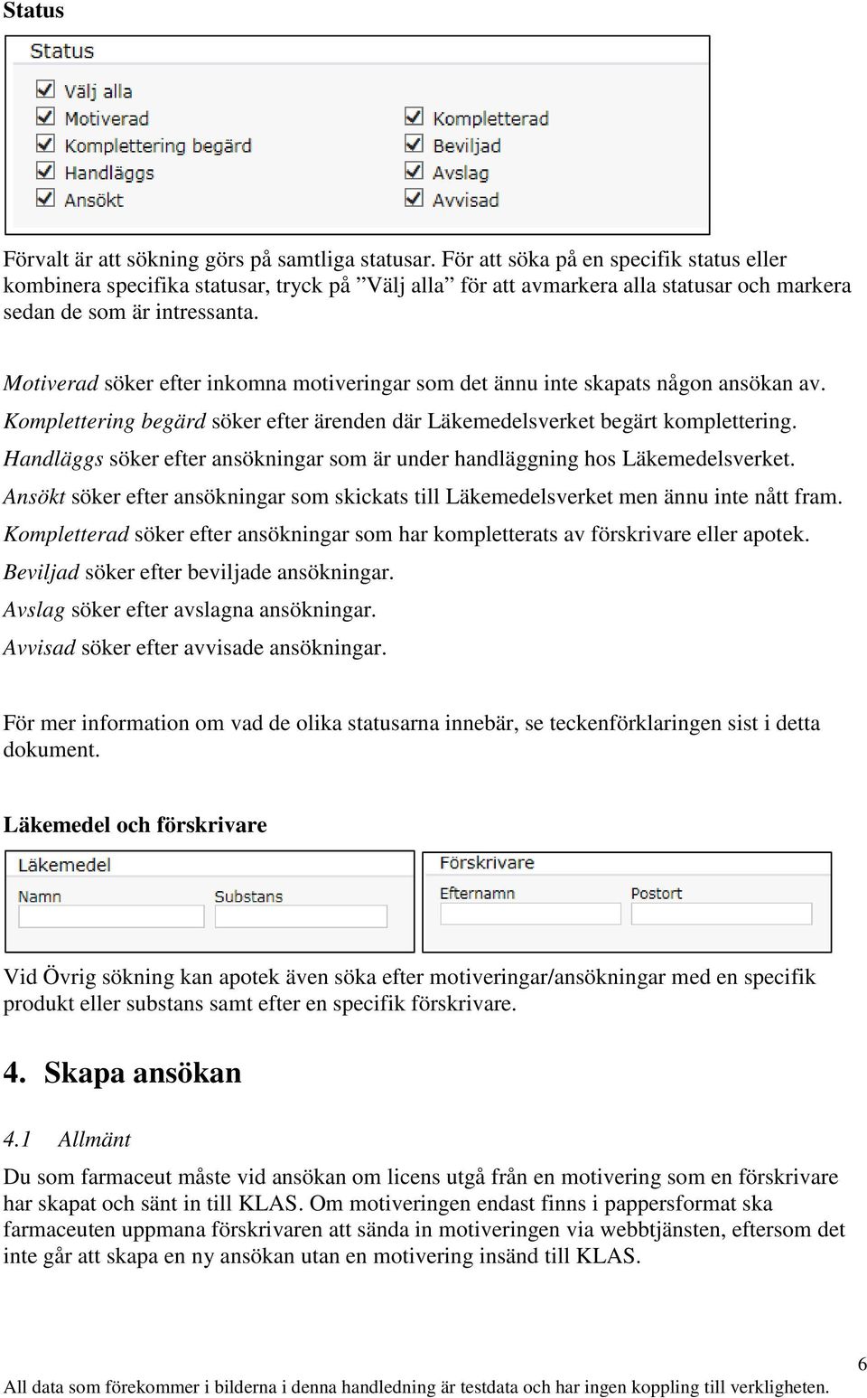 Motiverad söker efter inkomna motiveringar som det ännu inte skapats någon ansökan av. Komplettering begärd söker efter ärenden där Läkemedelsverket begärt komplettering.