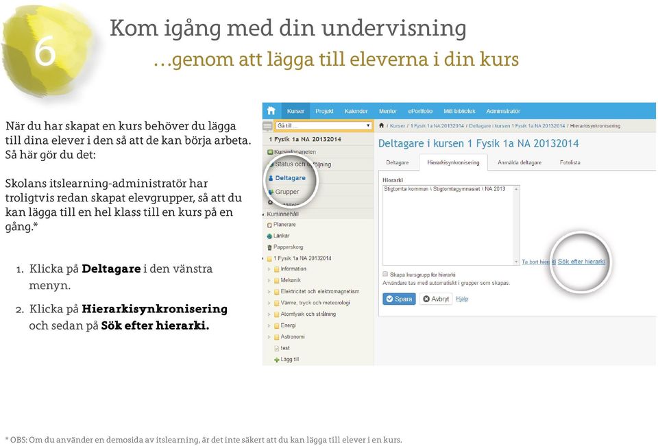 Så här gör du det: Skolans itslearning-administratör har troligtvis redan skapat elevgrupper, så att du kan lägga till en hel klass till