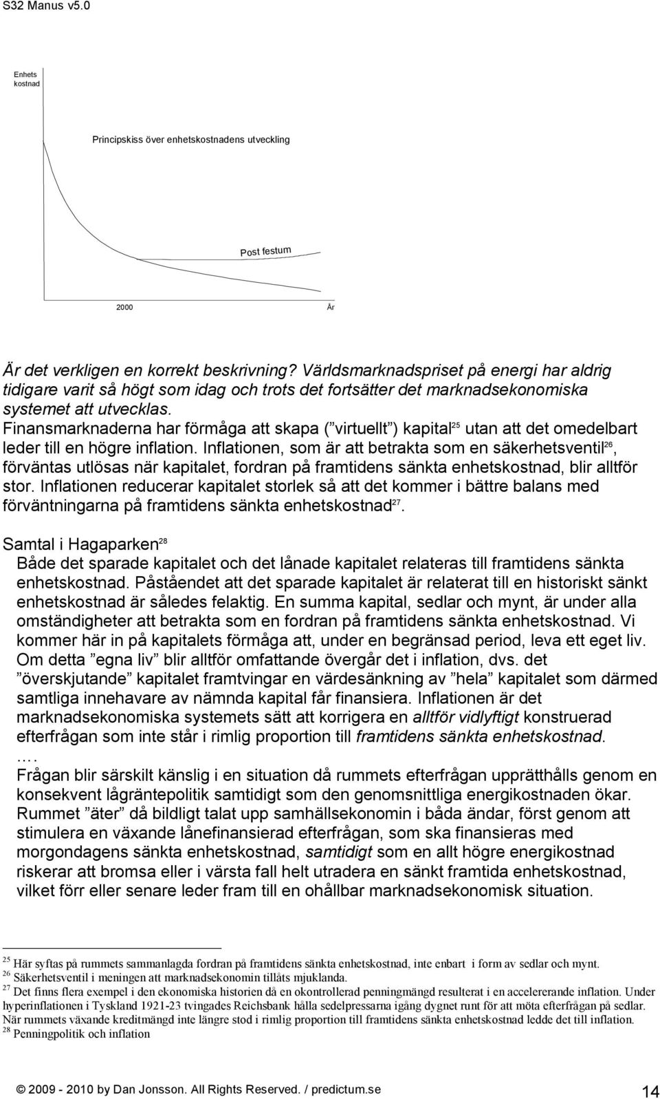 Finansmarknaderna har förmåga att skapa ( virtuellt ) kapital 25 utan att det omedelbart leder till en högre inflation.