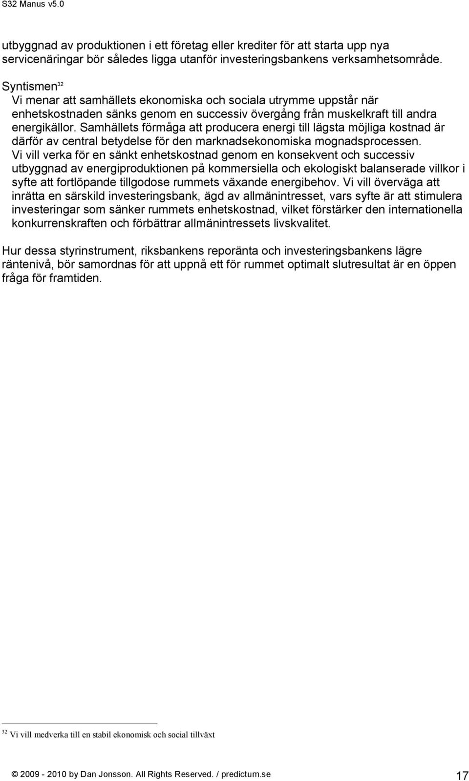 Samhällets förmåga att producera energi till lägsta möjliga kostnad är därför av central betydelse för den marknadsekonomiska mognadsprocessen.