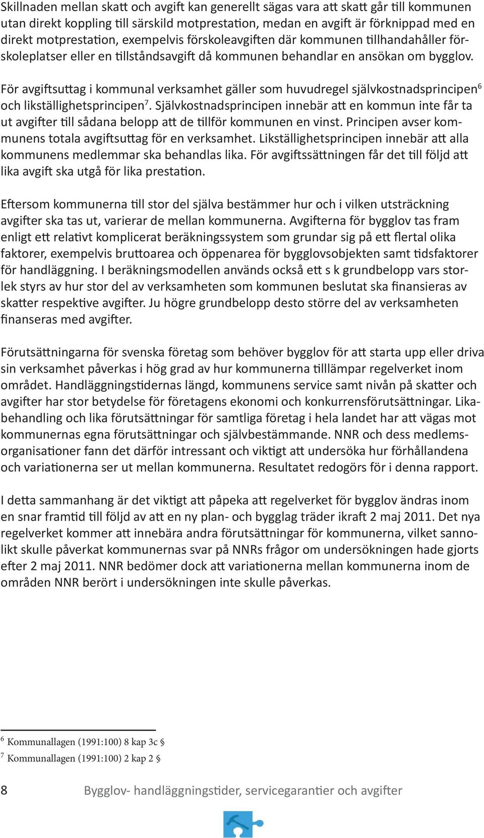 För avgiftsuttag i kommunal verksamhet gäller som huvudregel självkostnadsprincipen 6 och likställighetsprincipen 7.