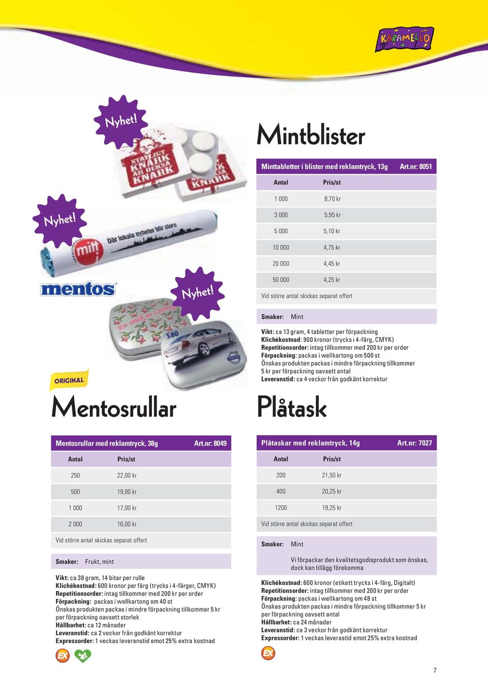 packas i mindre förpackning tillkommer 5 kr per förpackning oavsett antal Plåtask Mentosrullar med reklamtryck, 38g Art.nr: 8049 Plåtaskar med reklamtryck, 14g Art.