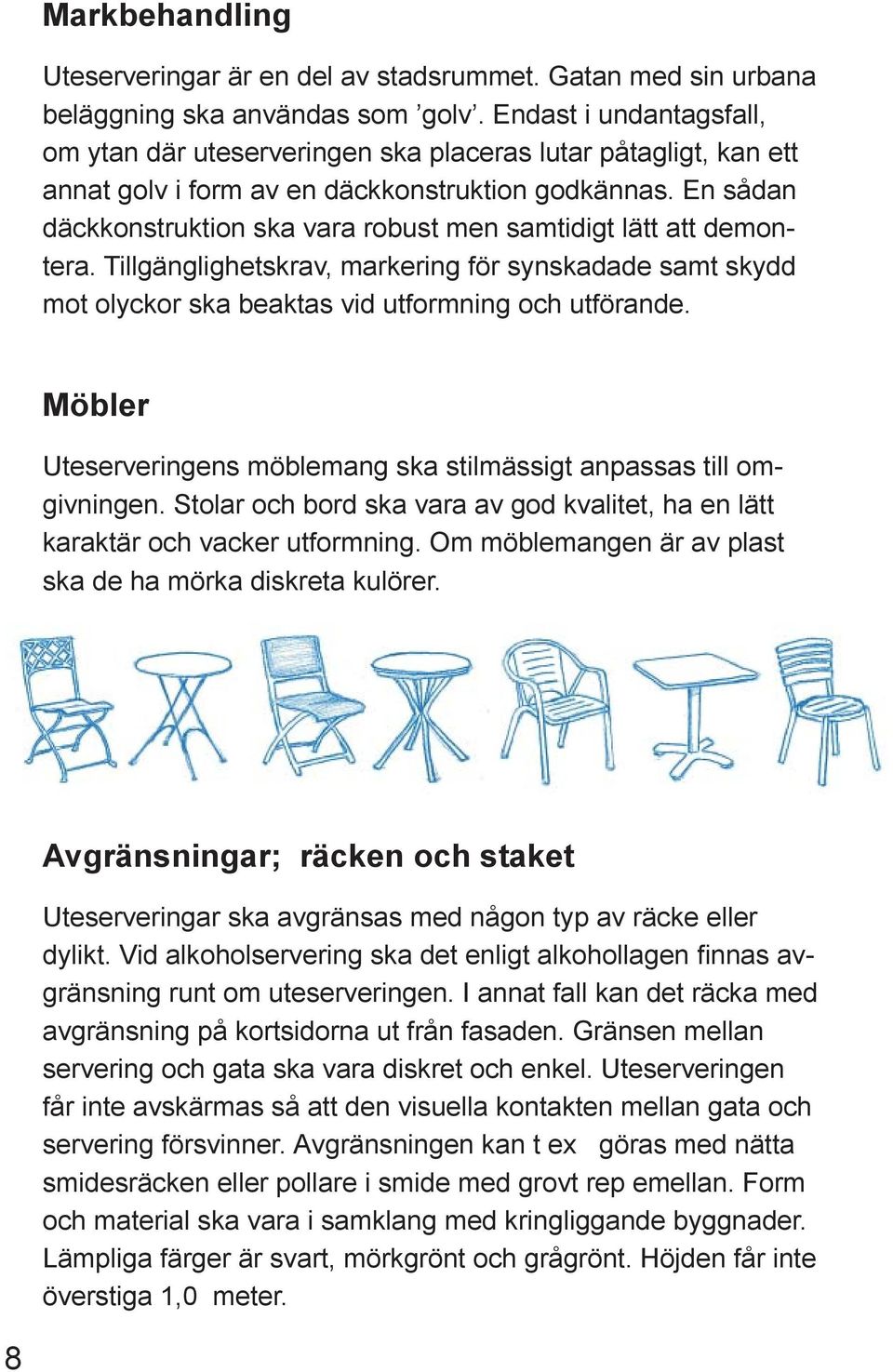 En sådan däckkonstruktion ska vara robust men samtidigt lätt att demontera. Tillgänglighetskrav, markering för synskadade samt skydd mot olyckor ska beaktas vid utformning och utförande.