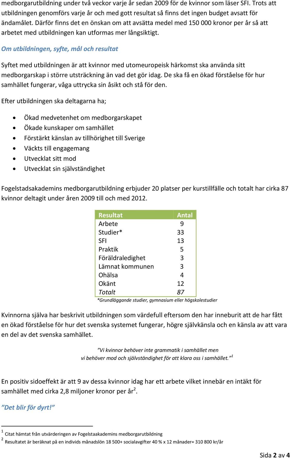 Om utbildningen, syfte, mål och resultat Syftet med utbildningen är att kvinnor med utomeuropeisk härkomst ska använda sitt medborgarskap i större utsträckning än vad det gör idag.