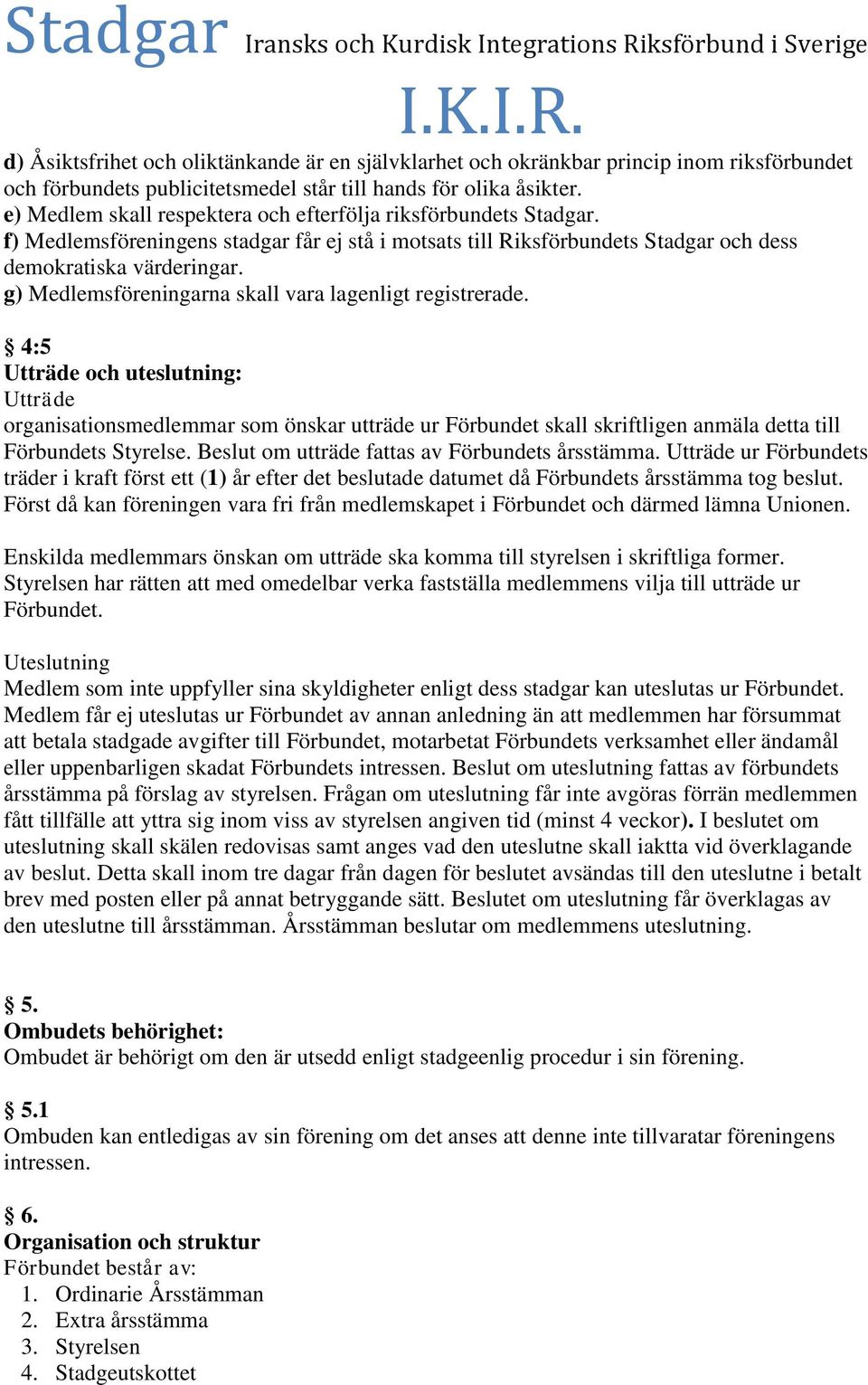 g) Medlemsföreningarna skall vara lagenligt registrerade.