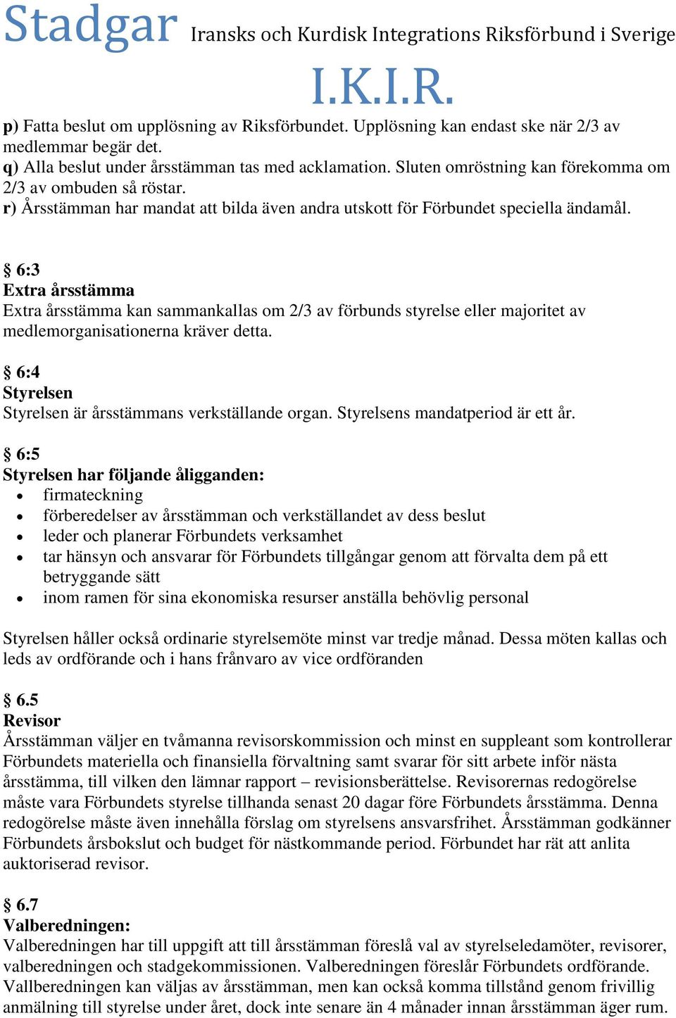 6:3 Extra årsstämma Extra årsstämma kan sammankallas om 2/3 av förbunds styrelse eller majoritet av medlemorganisationerna kräver detta. 6:4 Styrelsen Styrelsen är årsstämmans verkställande organ.