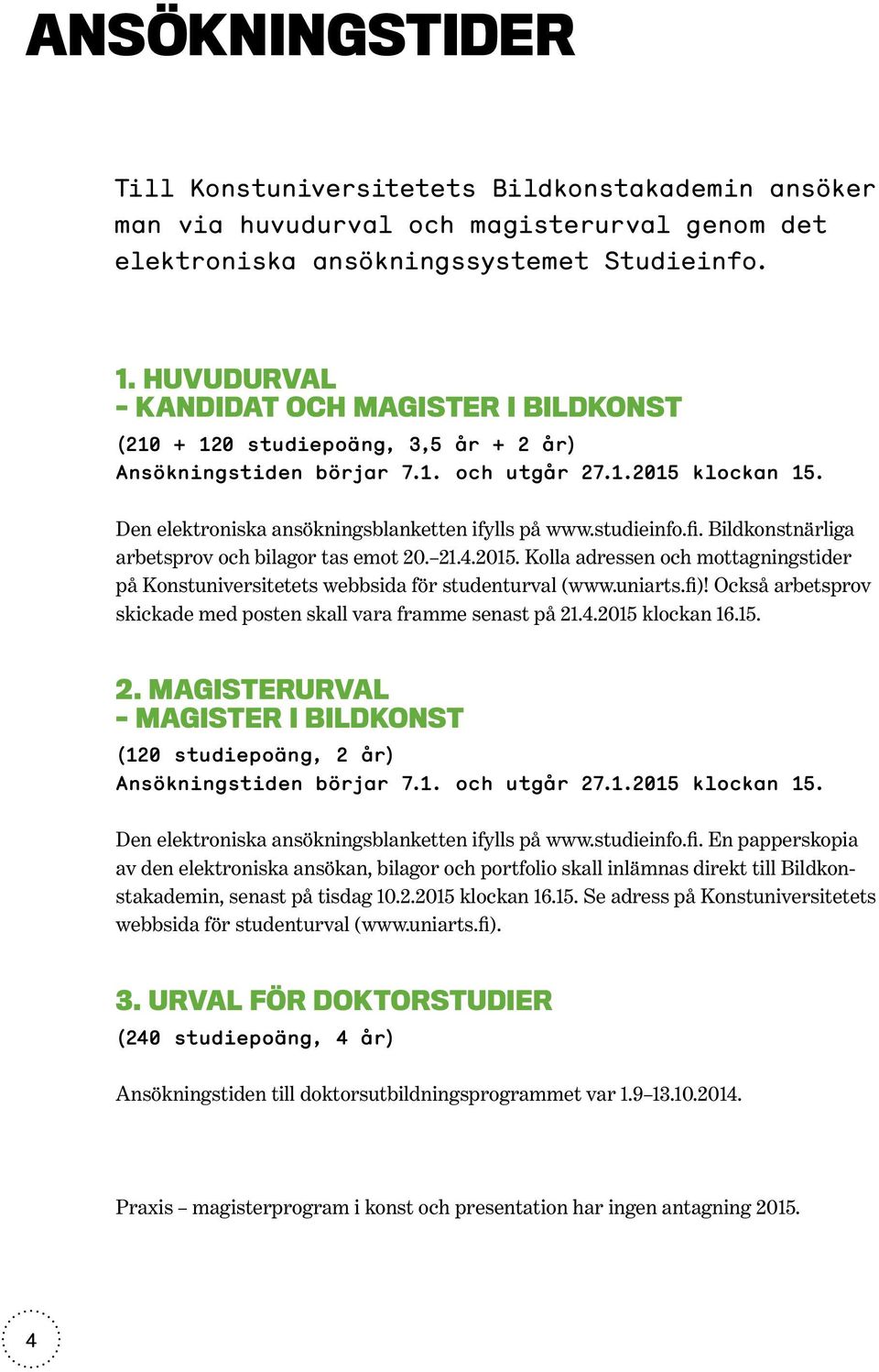 studieinfo.fi. Bildkonstnärliga arbetsprov och bilagor tas emot 20. 21.4.2015. Kolla adressen och mottagningstider på Konstuniversitetets webbsida för studenturval (www.uniarts.fi)!