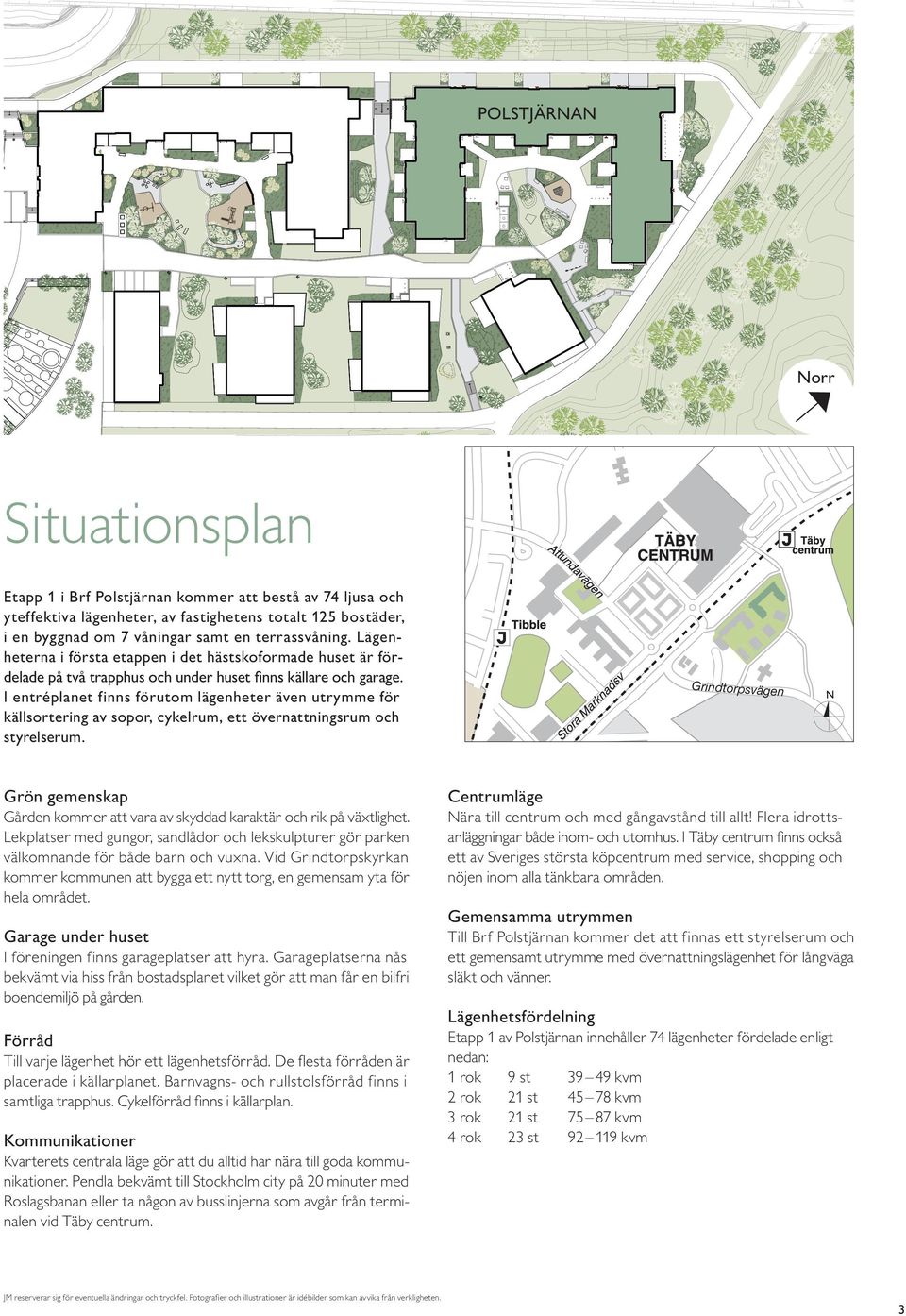 I entréplanet finns förutom lägenheter även utrymme för källsortering av sopor, cykelrum, ett övernattningsrum och styrelserum.